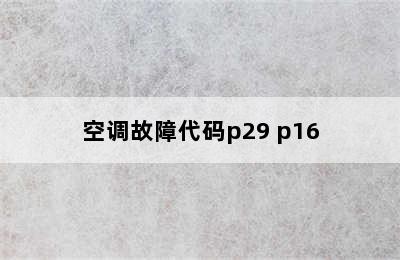 空调故障代码p29 p16